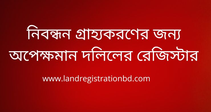নিবন্ধন গ্রাহ্যকরণের জন্য অপেক্ষমান দলিলের রেজিস্টার