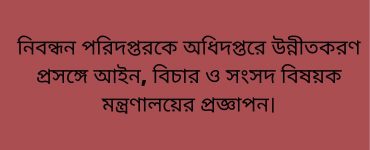 নিবন্ধন পরিদপ্তরকে অধিদপ্তরে উন্নীতকরণ প্রসঙ্গে আইন, বিচার ও সংসদ বিষয়ক মন্ত্রণালয়ের প্রজ্ঞাপন।