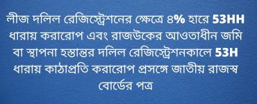 লীজ দলিল রেজিস্ট্রেশনের ক্ষেত্রে ৪% হারে 53HH ধারায় করারোপ এবং রাজউকের আওতাধীন জমি বা স্থাপনা হস্তান্তর দলিল রেজিস্ট্রেশনকালে 53H ধারায় কাঠাপ্রতি করারোপ প্রসঙ্গে জাতীয় রাজস্ব বোর্ডের পত্র