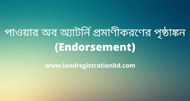 পাওয়ার অব অ্যাটর্নি প্রমাণীকরণের পৃষ্ঠাঙ্কন (Endorsement)